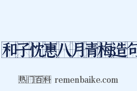 和子忱惠八月青梅造句是什么意思的图片